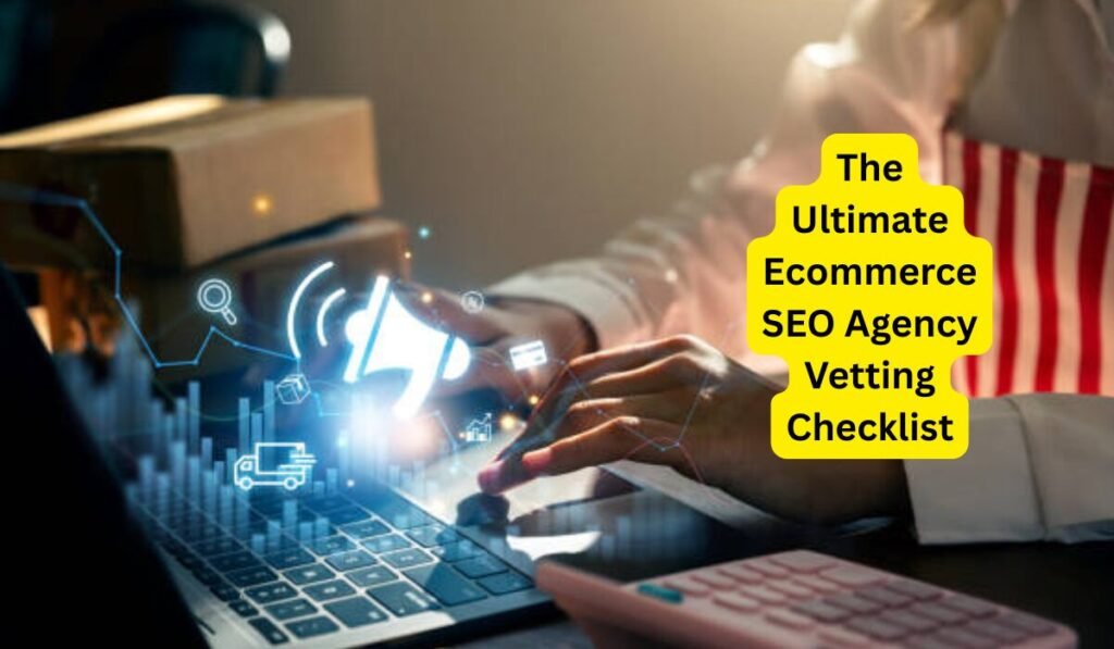 The Ultimate Ecommerce SEO Agency Vetting Checklist